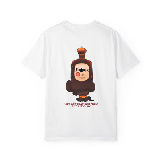 Funny Quote Unisex T-shirt - Get off that Don Julio Act a Foolio
